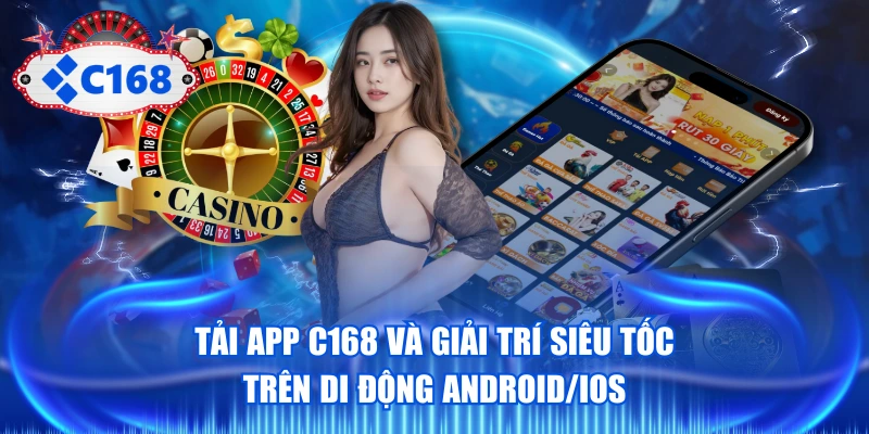 Tải App C168 Và Giải Trí Siêu Tốc Trên Di Động Android/iOS 1 Tải APP C168